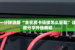 一分钟讲解“金花房卡链接怎么获取”详细分享开挂教程