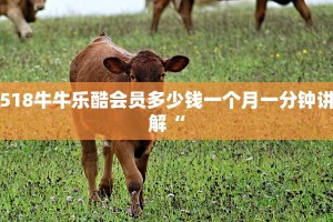518牛牛乐酷会员多少钱一个月一分钟讲解“