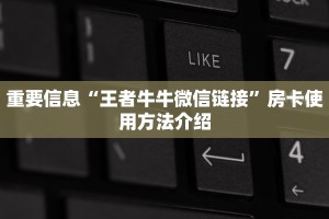 重要信息“王者牛牛微信链接”房卡使用方法介绍
