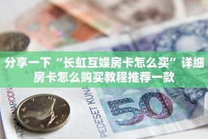 分享一下“长虹互娱房卡怎么买”详细房卡怎么购买教程推荐一款