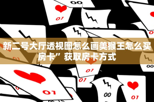 新二号大厅透视图怎么画美猴王怎么买房卡”获取房卡方式
