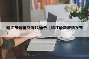 靖江市最新疫情11通告（靖江最新疫情发布）