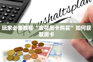 玩家必备教程“金花房卡购买”如何获取房卡