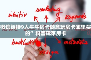 微信链接9人牛牛房卡随意玩房卡哪里买的”科普玩家房卡