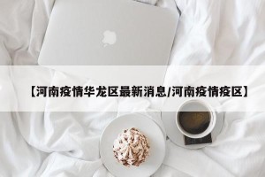 【河南疫情华龙区最新消息/河南疫情疫区】