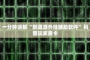 一分钟讲解“新道游外挂辅助软件”科普玩家房卡