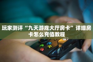 玩家测评“九天游戏大厅房卡”详细房卡怎么充值教程