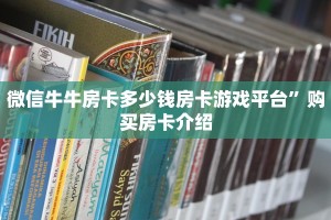 微信牛牛房卡多少钱房卡游戏平台”购买房卡介绍