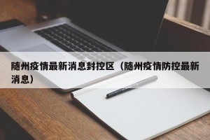 随州疫情最新消息封控区（随州疫情防控最新消息）
