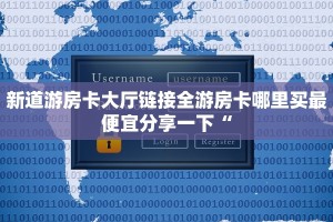 新道游房卡大厅链接全游房卡哪里买最便宜分享一下“
