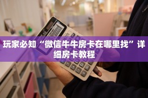 玩家必知“微信牛牛房卡在哪里找”详细房卡教程