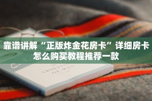 靠谱讲解“正版炸金花房卡”详细房卡怎么购买教程推荐一款