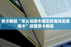房卡教程“怎么知道牛魔王找谁购买房间卡”获取房卡教程