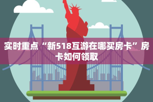 实时重点“新518互游在哪买房卡”房卡如何领取