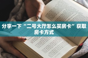 分享一下“二号大厅怎么买房卡”获取房卡方式