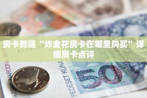 房卡教程“炸金花房卡在哪里购买”详细房卡点评