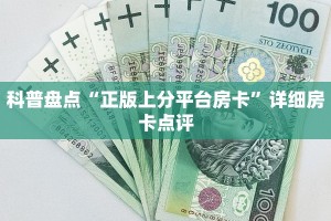 科普盘点“正版上分平台房卡”详细房卡点评