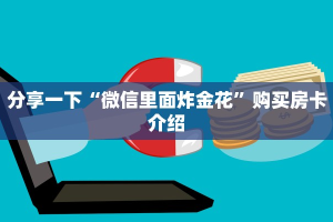 分享一下“微信里面炸金花”购买房卡介绍