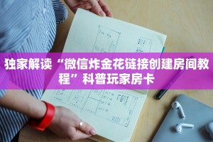 独家解读“微信炸金花链接创建房间教程”科普玩家房卡