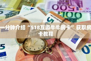 一分钟介绍“518互游牛牛房卡”获取房卡教程