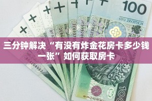 三分钟解决“有没有炸金花房卡多少钱一张”如何获取房卡