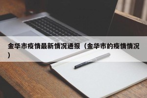 金华市疫情最新情况通报（金华市的疫情情况）