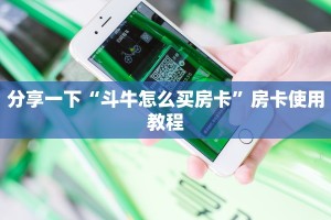 分享一下“斗牛怎么买房卡”房卡使用教程