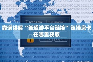 靠谱讲解“新道游平台链接”链接房卡在哪里获取