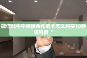 新道游房卡怎么购买微信牛牛链接房卡怎么弄盘点一下“