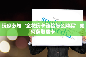 玩家必知“金花房卡链接怎么购买”如何获取房卡