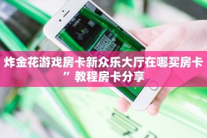 微信链接房卡牛牛青龙大厅金花房卡怎么买靠谱讲解“