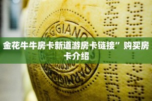 金花牛牛房卡新道游房卡链接”购买房卡介绍