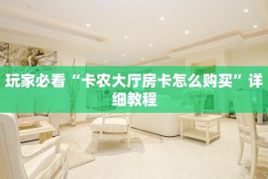 玩家必看“卡农大厅房卡怎么购买”详细教程