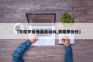 【劳塔罗疫情最新动向,劳塔罗分析】