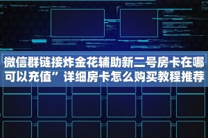 微信群链接炸金花辅助新二号房卡在哪可以充值”详细房卡怎么购买教程推荐一款