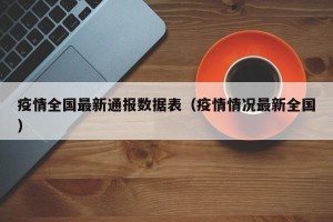 疫情全国最新通报数据表（疫情情况最新全国）