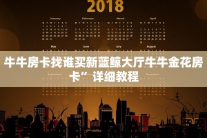 牛牛房卡找谁买新蓝鲸大厅牛牛金花房卡”详细教程