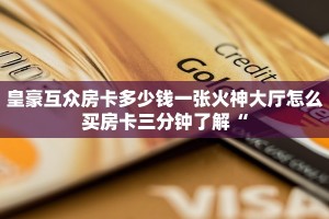 皇豪互众房卡多少钱一张火神大厅怎么买房卡三分钟了解“