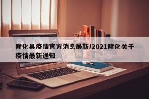 隆化县疫情官方消息最新/2021隆化关于疫情最新通知