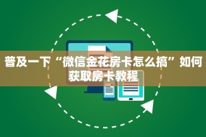 普及一下“微信金花房卡怎么搞”如何获取房卡教程