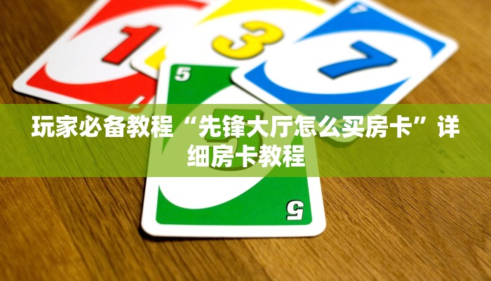 玩家必备教程“先锋大厅怎么买房卡”详细房卡教程