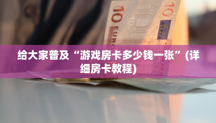 给大家普及“游戏房卡多少钱一张”(详细房卡教程)