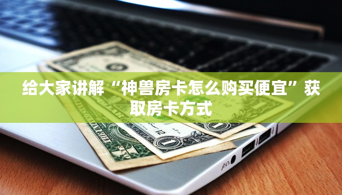 新蜜瓜大厅怎么开挂新神兽大厅链接房卡”(详细房卡教程)
