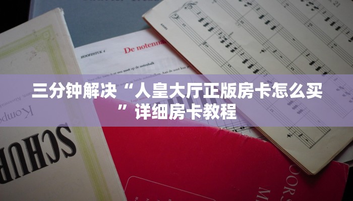 三分钟解决“人皇大厅正版房卡怎么买”详细房卡教程