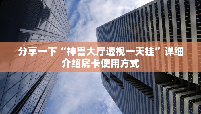 新猴王房卡怎么生成哪里有卖人皇大厅牛牛有挂吗”获取房卡方式