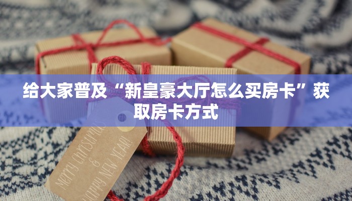 独家解读“新道游房卡多少钱一张”购买房卡介绍