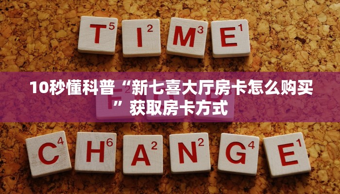 10秒懂科普“新七喜大厅房卡怎么购买”获取房卡方式