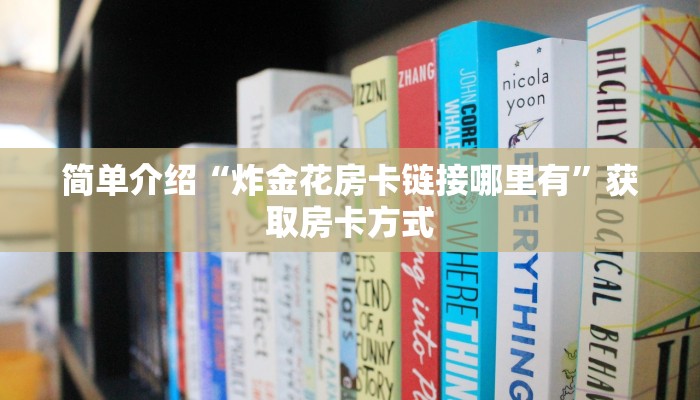 简单介绍“炸金花房卡链接哪里有”获取房卡方式
