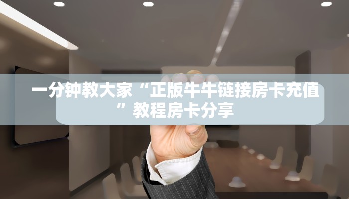 一分钟教大家“正版牛牛链接房卡充值”教程房卡分享