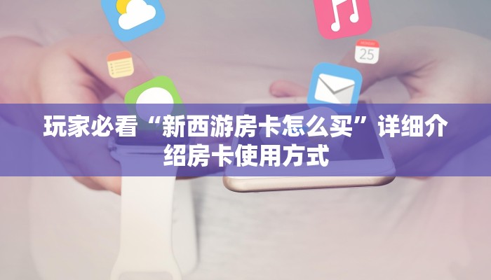 玩家必备“正版房卡官网”科普玩家房卡